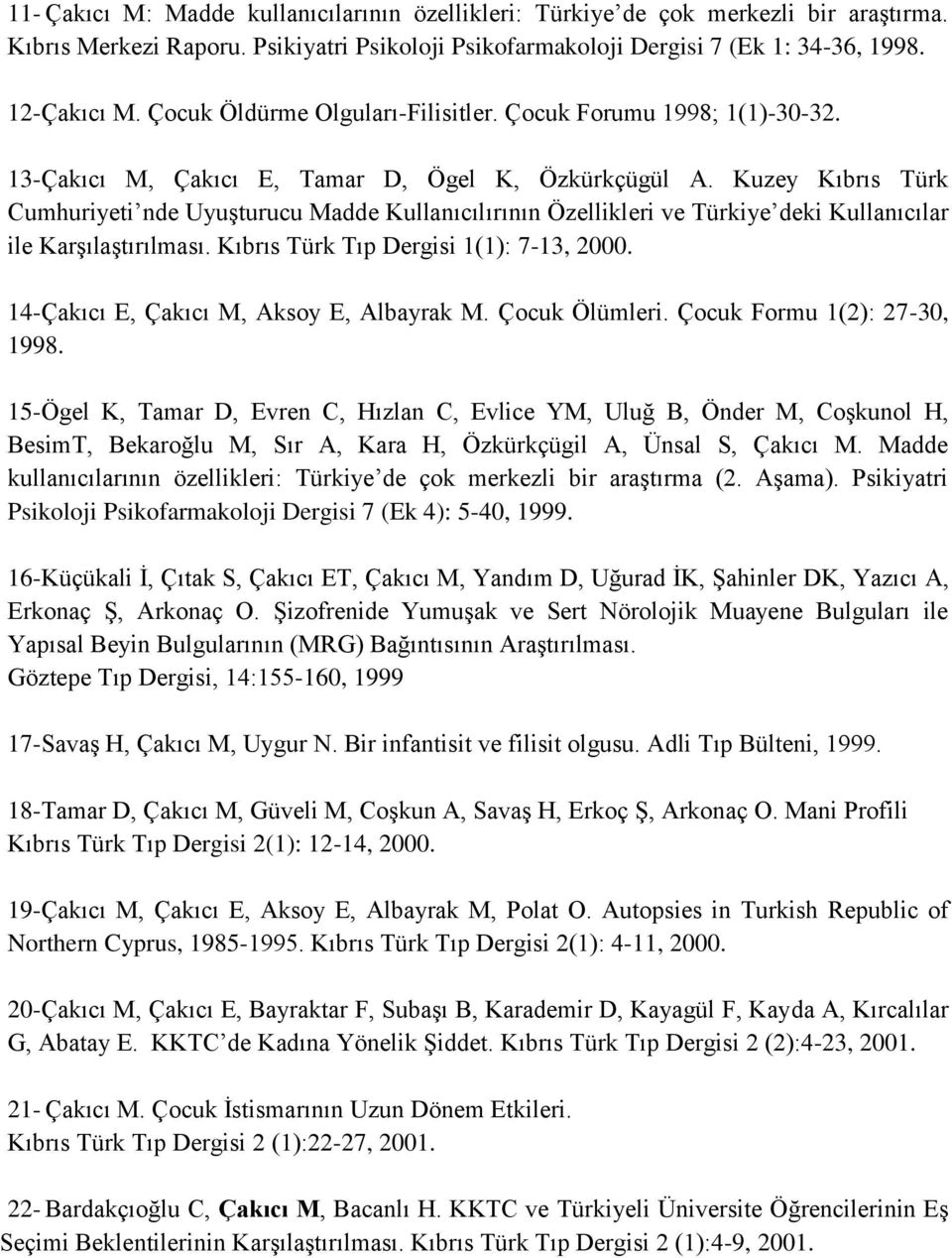 Kuzey Kıbrıs Türk Cumhuriyeti nde Uyuşturucu Madde Kullanıcılırının Özellikleri ve Türkiye deki Kullanıcılar ile Karşılaştırılması. Kıbrıs Türk Tıp Dergisi 1(1): 7-13, 2000.