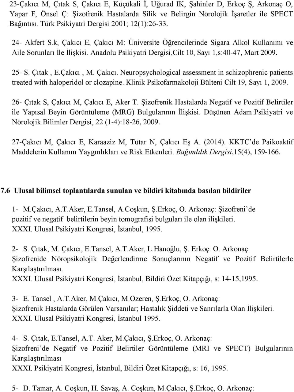 Anadolu Psikiyatri Dergisi,Cilt 10, Sayı 1,s:40-47, Mart 2009. 25- S. Çıtak, E.Çakıcı, M. Çakıcı. Neuropsychological assessment in schizophrenic patients treated with haloperidol or clozapine.