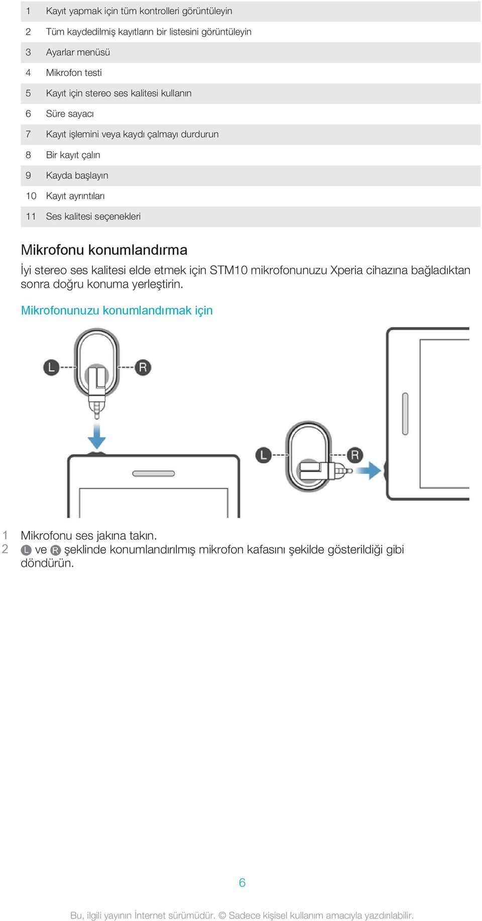 kalitesi seçenekleri Mikrofonu konumlandırma İyi stereo ses kalitesi elde etmek için STM10 mikrofonunuzu Xperia cihazına bağladıktan sonra doğru konuma