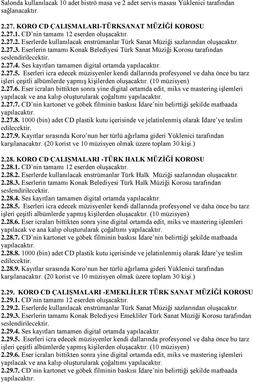 Eserleri icra edecek müzisyenler kendi dallarında profesyonel ve daha önce bu tarz işleri çeşitli albümlerde yapmış kişilerden oluşacaktır. (10 müzisyen) 2.27.6.