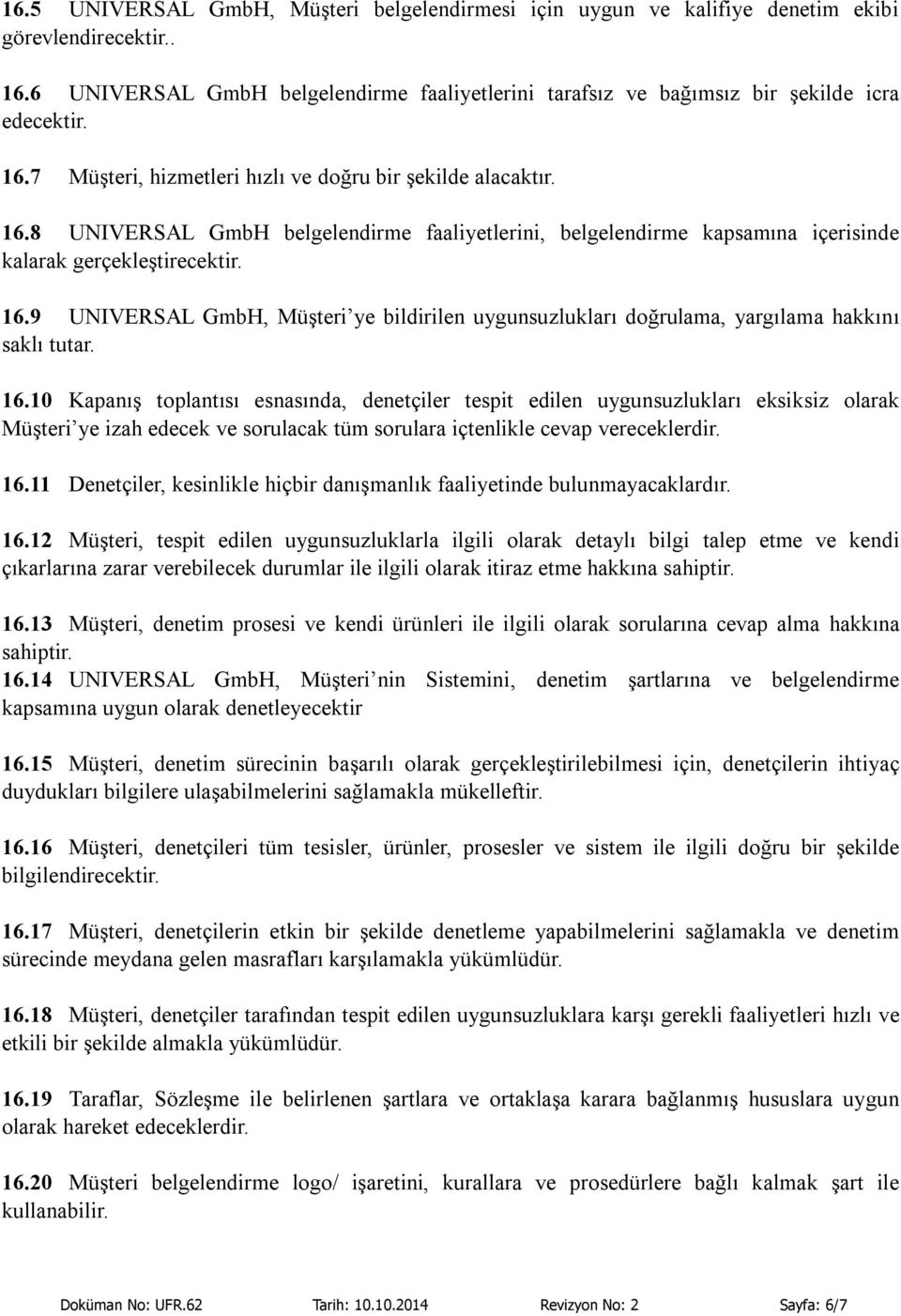 16.10 Kapanış toplantısı esnasında, denetçiler tespit edilen uygunsuzlukları eksiksiz olarak Müşteri ye izah edecek ve sorulacak tüm sorulara içtenlikle cevap vereceklerdir. 16.