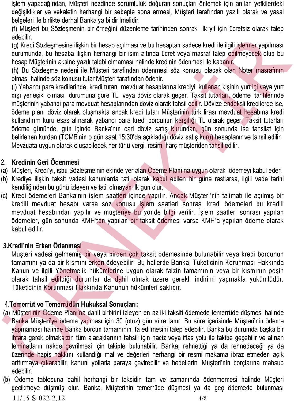 (g) Kredi Sözleşmesine ilişkin bir hesap açılması ve bu hesaptan sadece kredi ile ilgili işlemler yapılması durumunda, bu hesaba ilişkin herhangi bir isim altında ücret veya masraf talep edilmeyecek