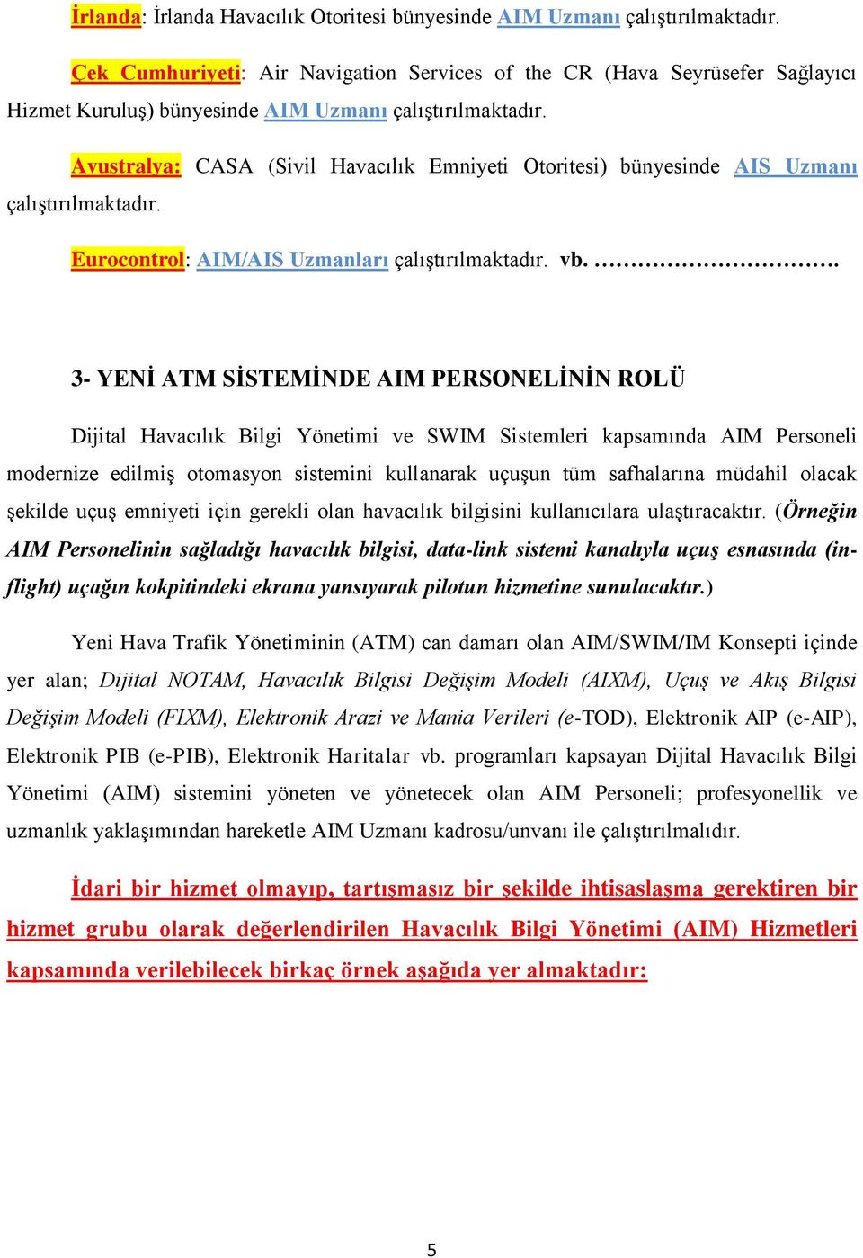 . 3- YENİ ATM SİSTEMİNDE AIM PERSONELİNİN ROLÜ Dijital Havacılık Bilgi Yönetimi ve SWIM Sistemleri kapsamında AIM Personeli modernize edilmiş otomasyon sistemini kullanarak uçuşun tüm safhalarına