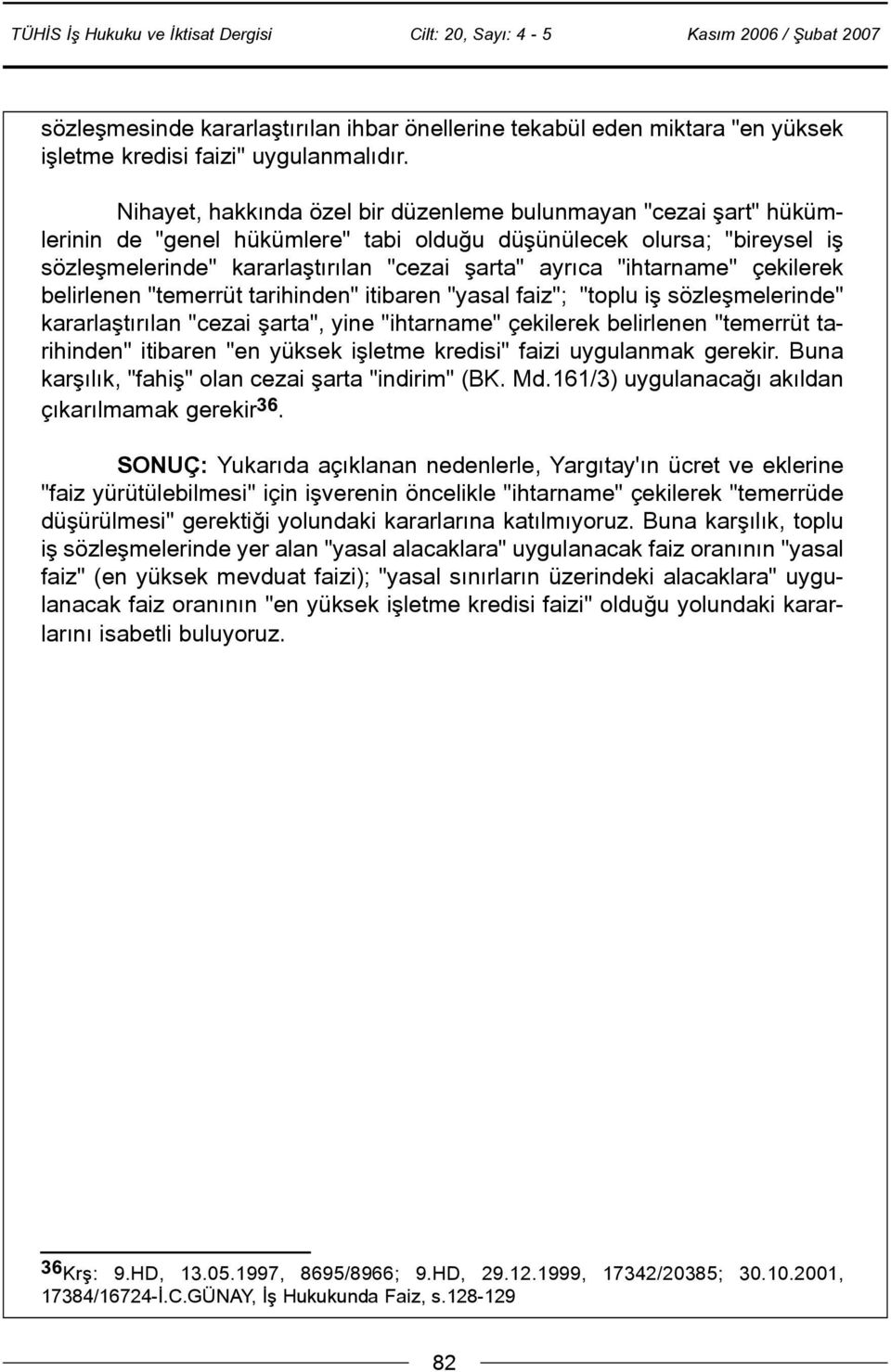 "ihtarname" çekilerek belirlenen "temerrüt tarihinden" itibaren "yasal faiz"; "toplu iþ sözleþmelerinde" kararlaþtýrýlan "cezai þarta", yine "ihtarname" çekilerek belirlenen "temerrüt tarihinden"