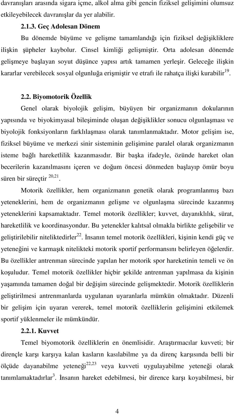 Orta adolesan dönemde gelişmeye başlayan soyut düşünce yapısı artık tamamen yerleşir. Geleceğe ilişkin kararlar verebilecek sosyal olgunluğa erişmiştir ve etrafı ile rahatça ilişki kurabilir 19. 2.