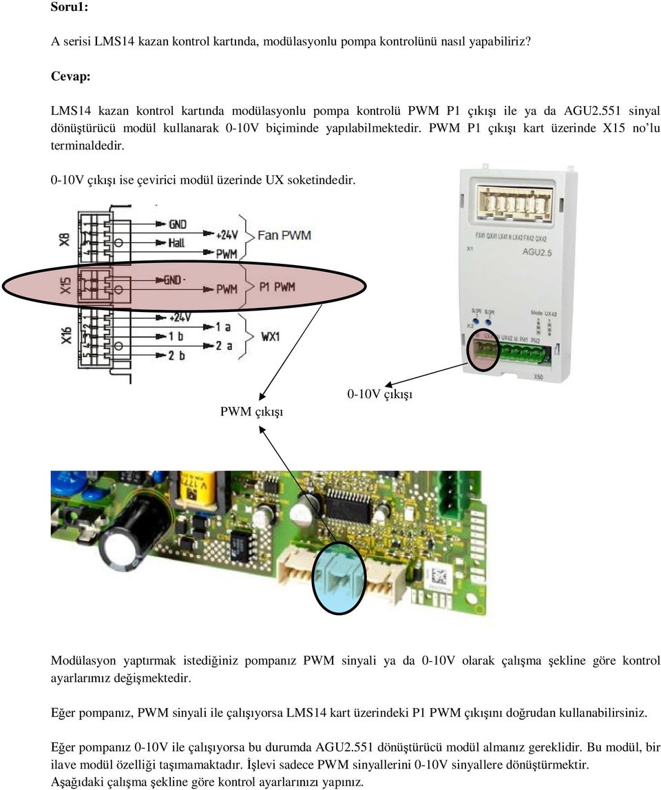 PWM çıkışı 0-10V çıkışı Modülasyon yaptırmak istediğiniz pompanız PWM sinyali ya da 0-10V olarak çalışma şekline göre kontrol ayarlarımız değişmektedir.