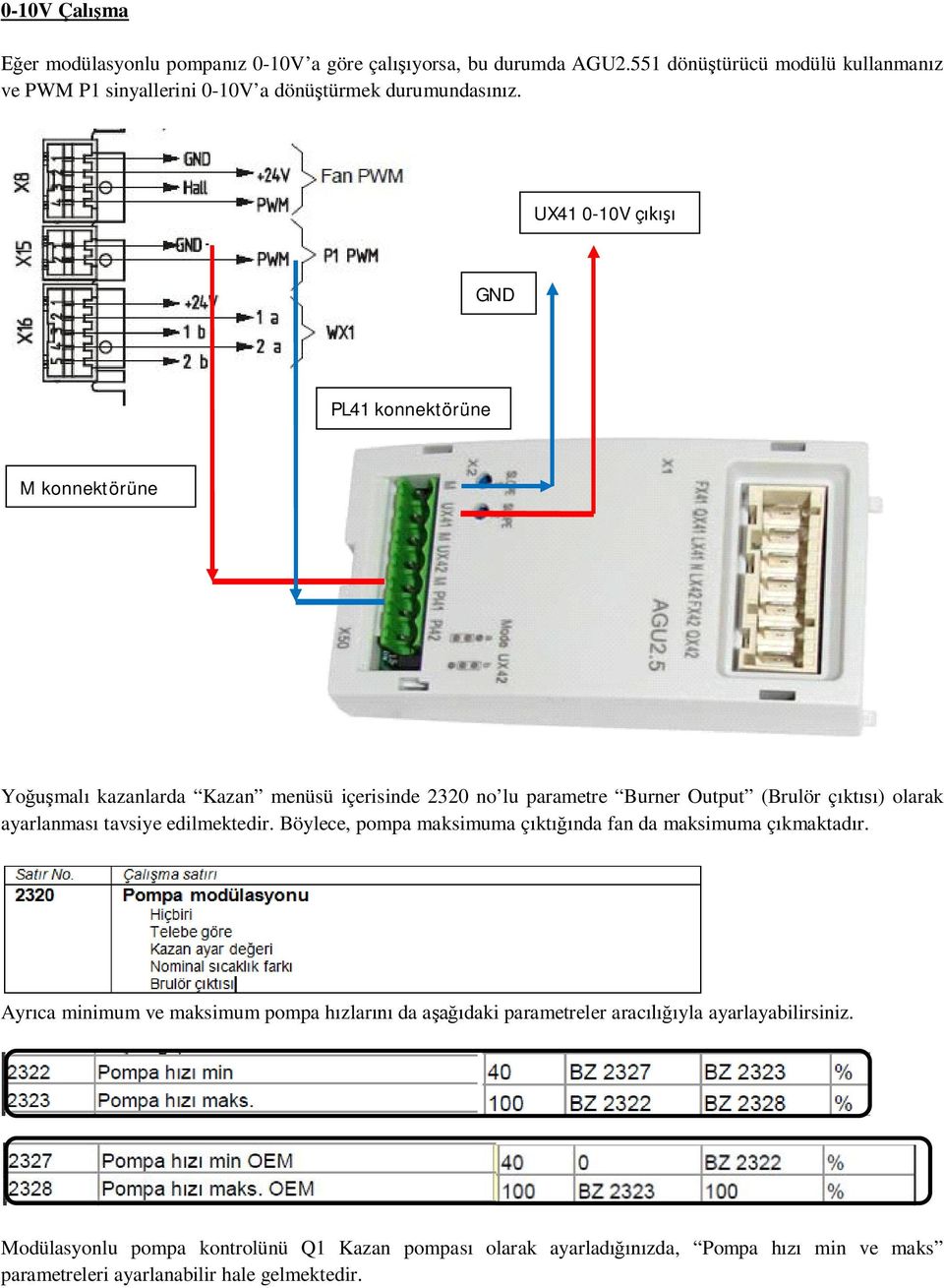 UX41 0-10V çıkışı GND PL41 konnektörüne M konnektörüne Yoğuşmalı kazanlarda Kazan menüsü içerisinde 2320 no lu parametre Burner Output (Brulör çıktısı) olarak