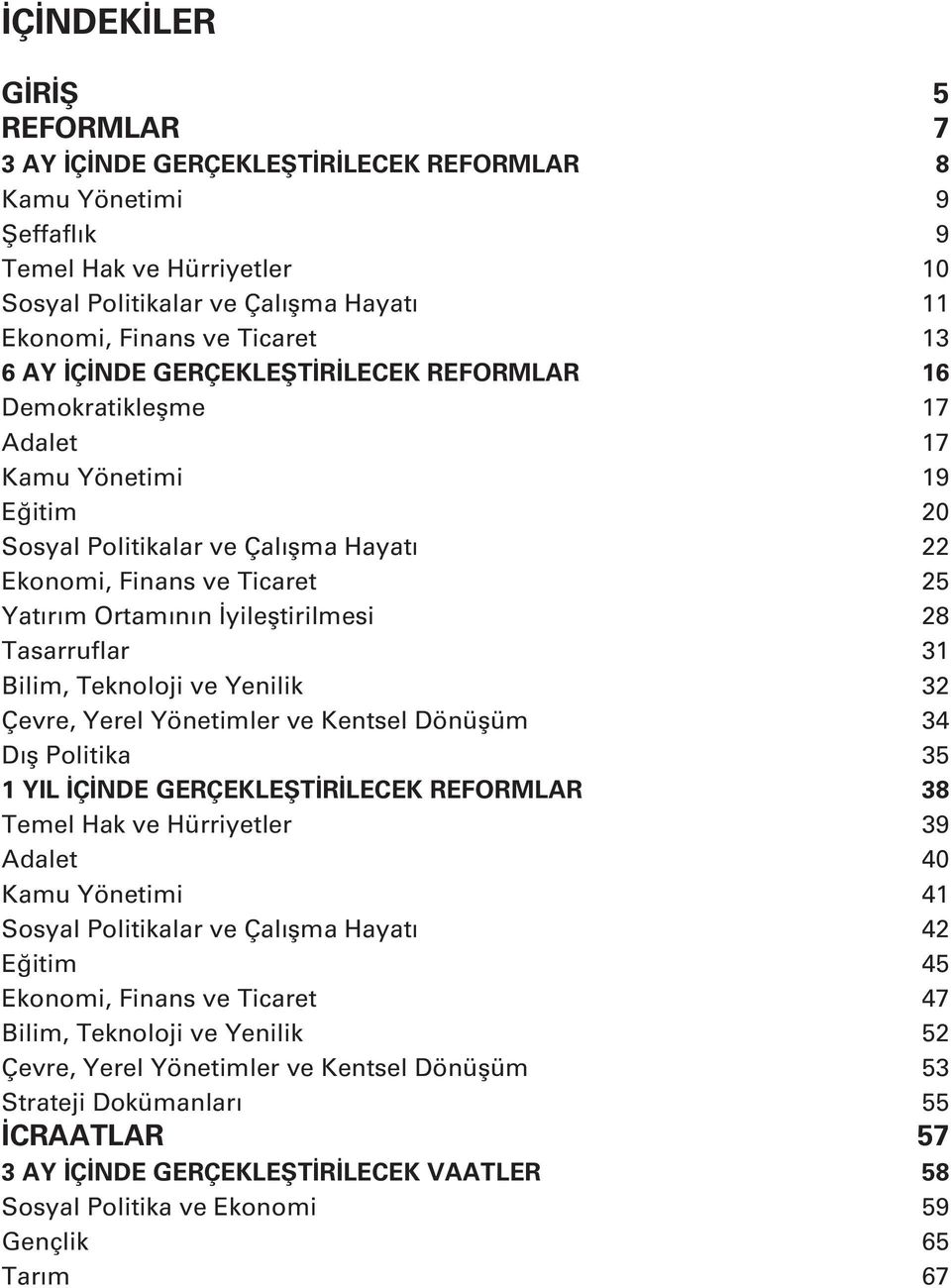 İyileştirilmesi 28 Tasarruflar 31 Bilim, Teknoloji ve Yenilik 32 Çevre, Yerel Yönetimler ve Kentsel Dönüşüm 34 Dış Politika 35 1 YIL İÇİNDE GERÇEKLEŞTİRİLECEK REFORMLAR 38 Temel Hak ve Hürriyetler 39