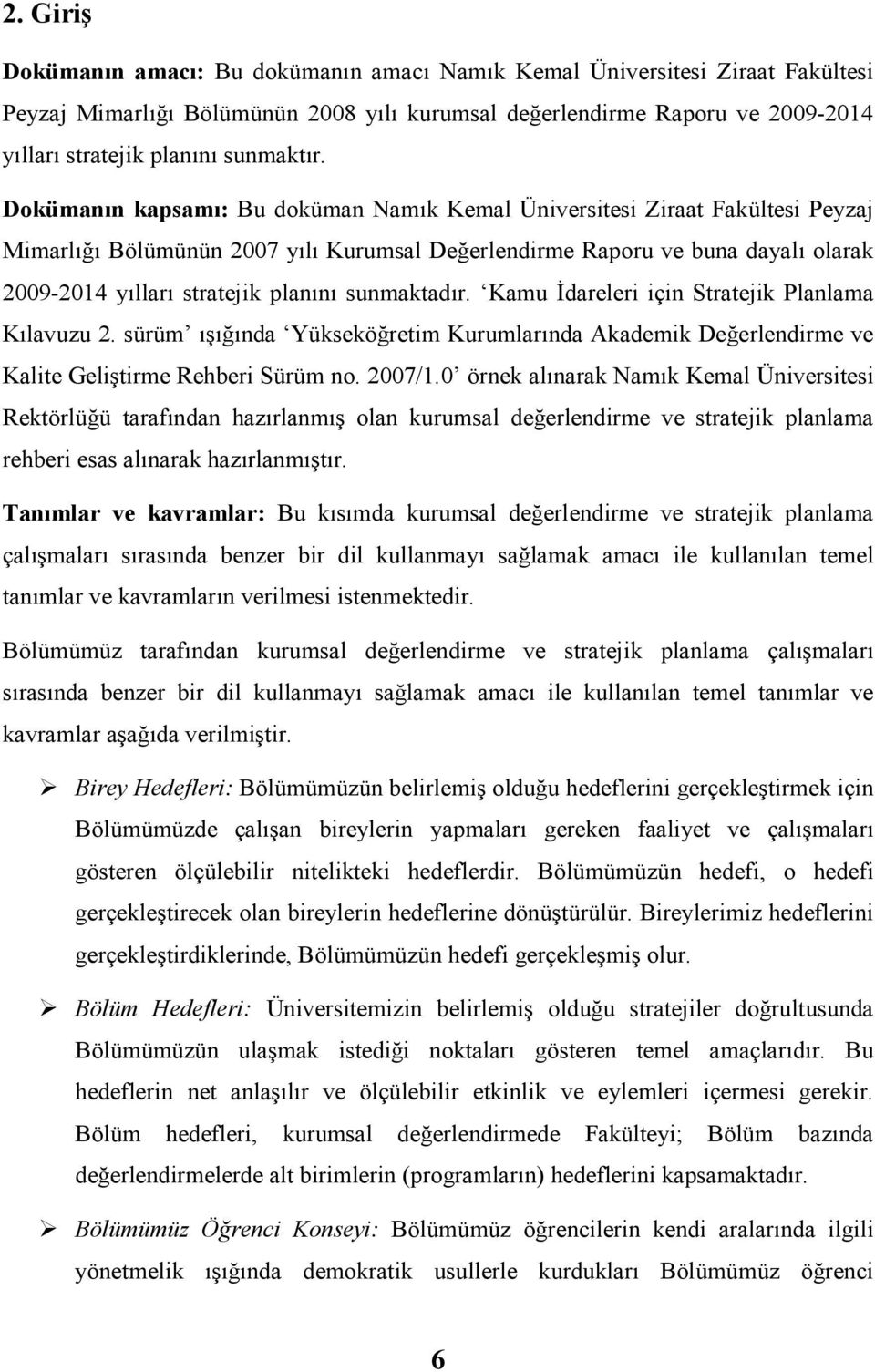 Dokümanın kapsamı: Bu doküman Namık Kemal Üniversitesi Ziraat Fakültesi Peyzaj Mimarlığı Bölümünün 2007 yılı Kurumsal Değerlendirme Raporu ve buna dayalı olarak 20092014 yılları stratejik planını