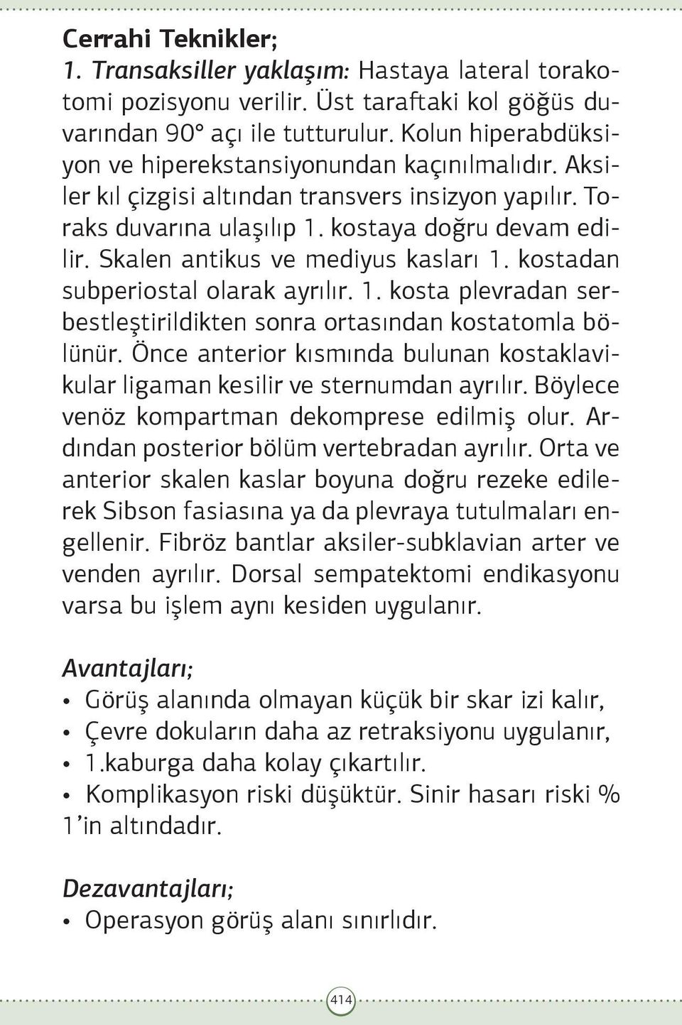 Skalen antikus ve mediyus kasları 1. kostadan subperiostal olarak ayrılır. 1. kosta plevradan serbestleştirildikten sonra ortasından kostatomla bölünür.