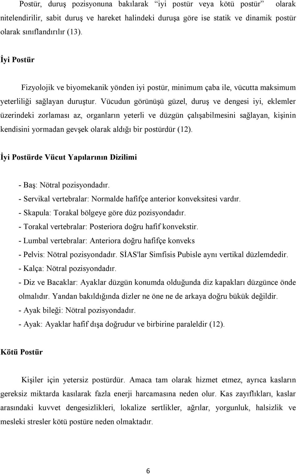 Vücudun görünüşü güzel, duruş ve dengesi iyi, eklemler üzerindeki zorlaması az, organların yeterli ve düzgün çalışabilmesini sağlayan, kişinin kendisini yormadan gevşek olarak aldığı bir postürdür