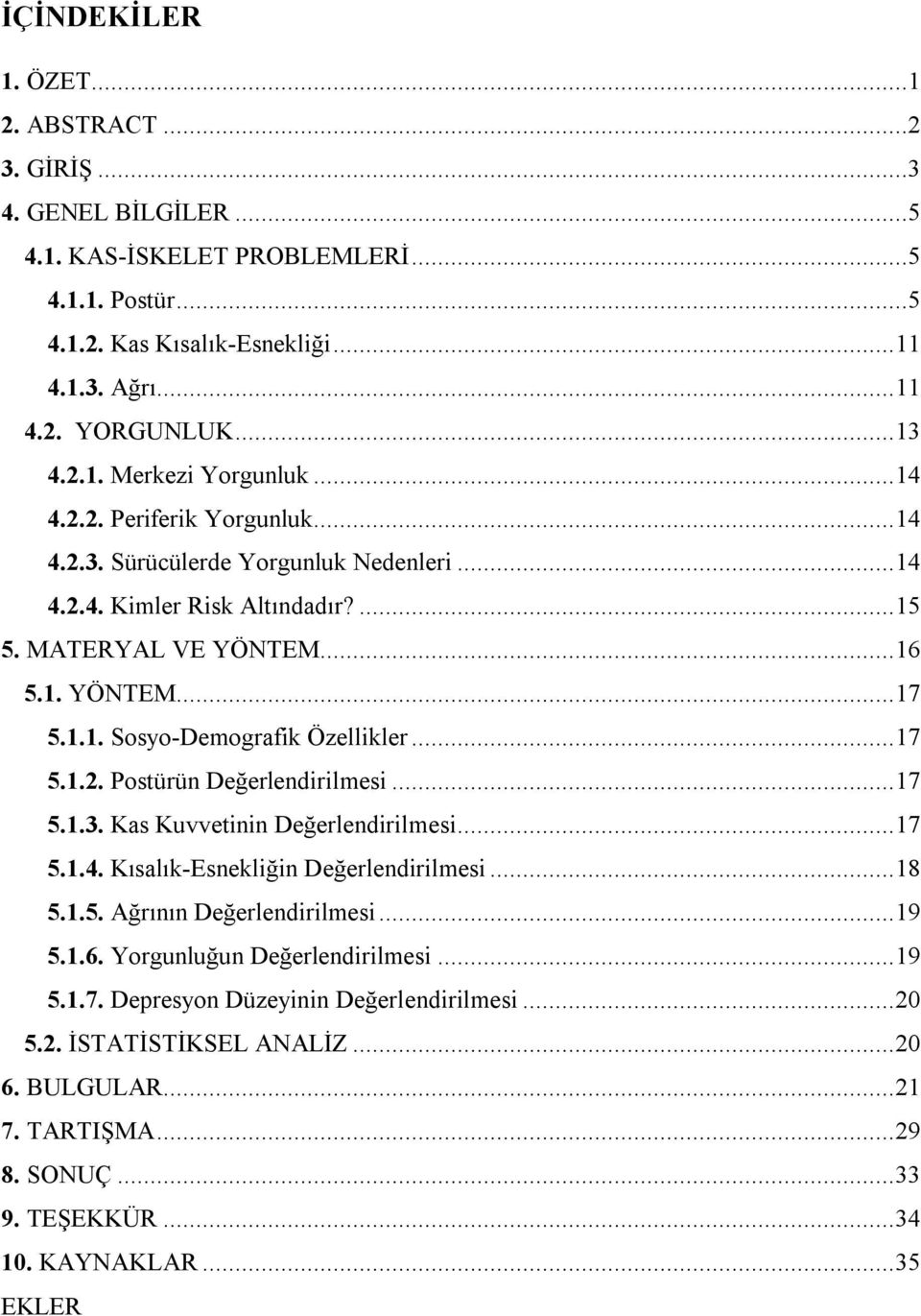 .. 17 5.1.2. Postürün Değerlendirilmesi... 17 5.1.3. Kas Kuvvetinin Değerlendirilmesi... 17 5.1.4. Kısalık-Esnekliğin Değerlendirilmesi... 18 5.1.5. Ağrının Değerlendirilmesi... 19 5.1.6.