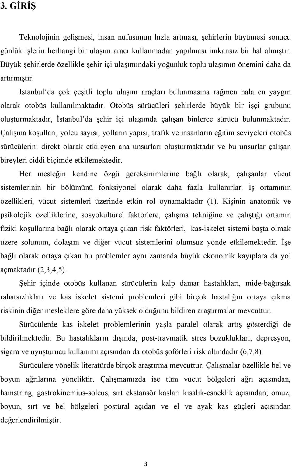 İstanbul da çok çeşitli toplu ulaşım araçları bulunmasına rağmen hala en yaygın olarak otobüs kullanılmaktadır.