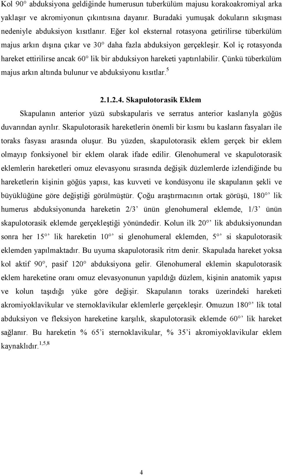 Kol iç rotasyonda hareket ettirilirse ancak 60 lik bir abduksiyon hareketi yaptırılabilir. Çünkü tüberkülüm majus arkın altında bulunur ve abduksiyonu kısıtlar. 5 2.1.2.4.