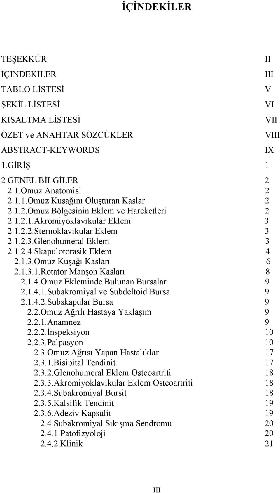 1.3.1.Rotator Manşon Kasları 8 2.1.4.Omuz Ekleminde Bulunan Bursalar 9 2.1.4.1.Subakromiyal ve Subdeltoid Bursa 9 2.1.4.2.Subskapular Bursa 9 2.2.Omuz Ağrılı Hastaya Yaklaşım 9 2.2.1.Anamnez 9 2.2.2.İnspeksiyon 10 2.