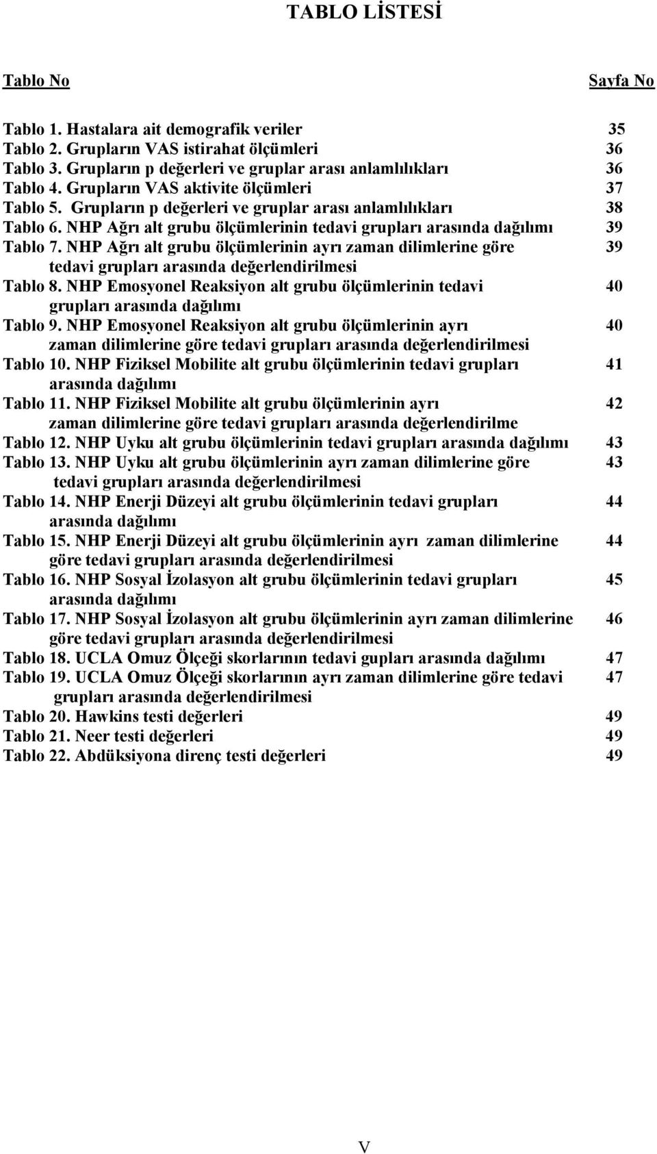 NHP Ağrı alt grubu ölçümlerinin ayrı zaman dilimlerine göre 39 tedavi grupları arasında değerlendirilmesi Tablo 8.