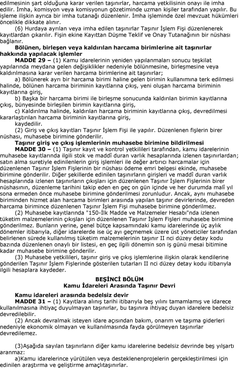 (6) Hurdaya ayrılan veya imha edilen taşınırlar Taşınır İşlem Fişi düzenlenerek kayıtlardan çıkarılır. Fişin ekine Kayıttan Düşme Teklif ve Onay Tutanağının bir nüshası bağlanır.