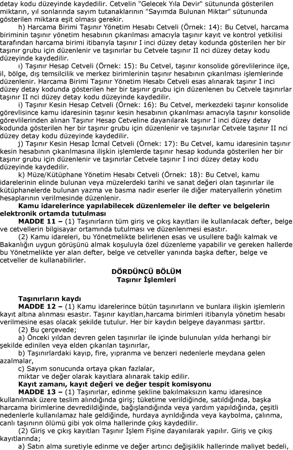 h) Harcama Birimi Taşınır Yönetim Hesabı Cetveli (Örnek: 14): Bu Cetvel, harcama biriminin taşınır yönetim hesabının çıkarılması amacıyla taşınır kayıt ve kontrol yetkilisi tarafından harcama birimi