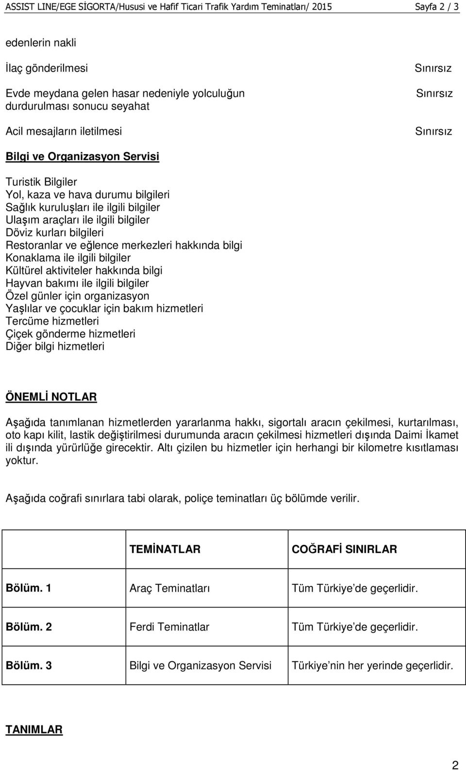 bilgileri Restoranlar ve eğlence merkezleri hakkında bilgi Konaklama ile ilgili bilgiler Kültürel aktiviteler hakkında bilgi Hayvan bakımı ile ilgili bilgiler Özel günler için organizasyon Yaşlılar