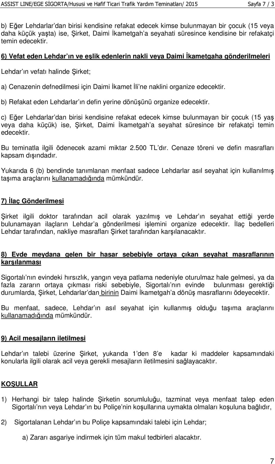 6) Vefat eden Lehdar ın ve eşlik edenlerin nakli veya Daimi Đkametgaha gönderilmeleri Lehdar ın vefatı halinde Şirket; a) Cenazenin defnedilmesi için Daimi Đkamet Đli ne naklini organize edecektir.