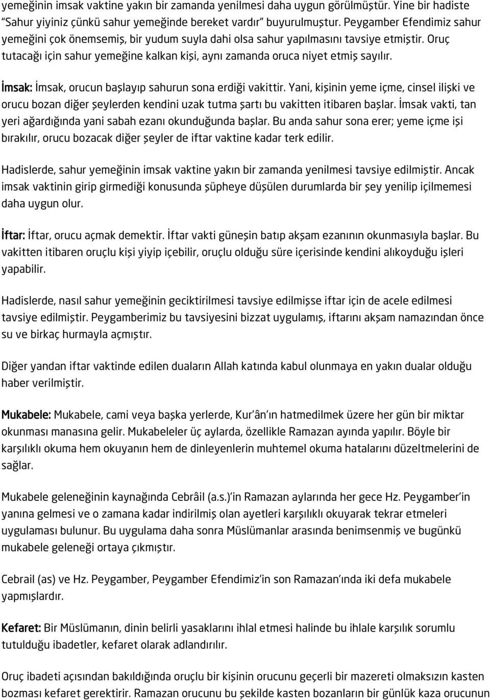 İmsak: İmsak, orucun başlayıp sahurun sona erdiği vakittir. Yani, kişinin yeme içme, cinsel ilişki ve orucu bozan diğer şeylerden kendini uzak tutma şartı bu vakitten itibaren başlar.