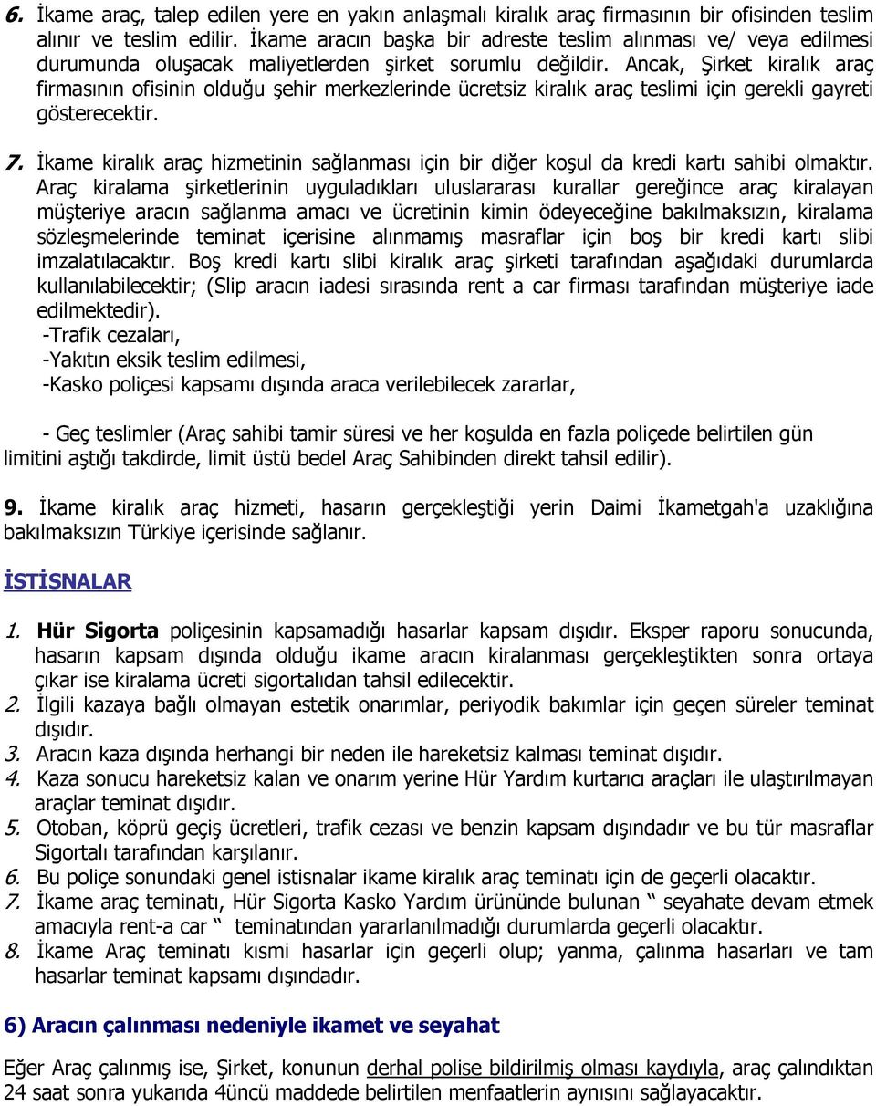 Ancak, Şirket kiralık araç firmasının ofisinin olduğu şehir merkezlerinde ücretsiz kiralık araç teslimi için gerekli gayreti gösterecektir. 7.