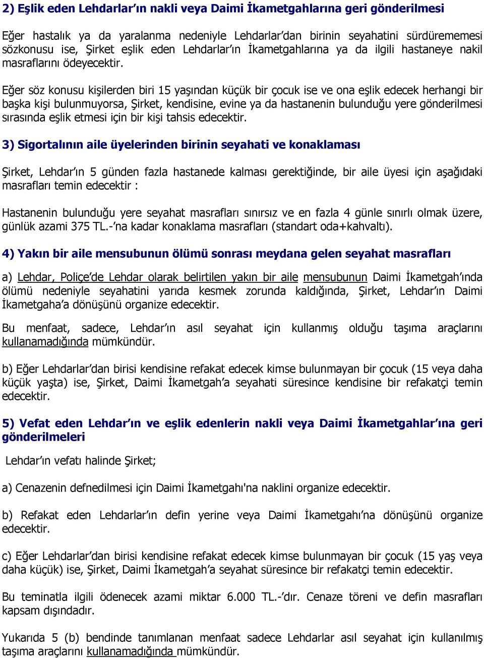 Eğer söz konusu kişilerden biri 15 yaşından küçük bir çocuk ise ve ona eşlik edecek herhangi bir başka kişi bulunmuyorsa, Şirket, kendisine, evine ya da hastanenin bulunduğu yere gönderilmesi