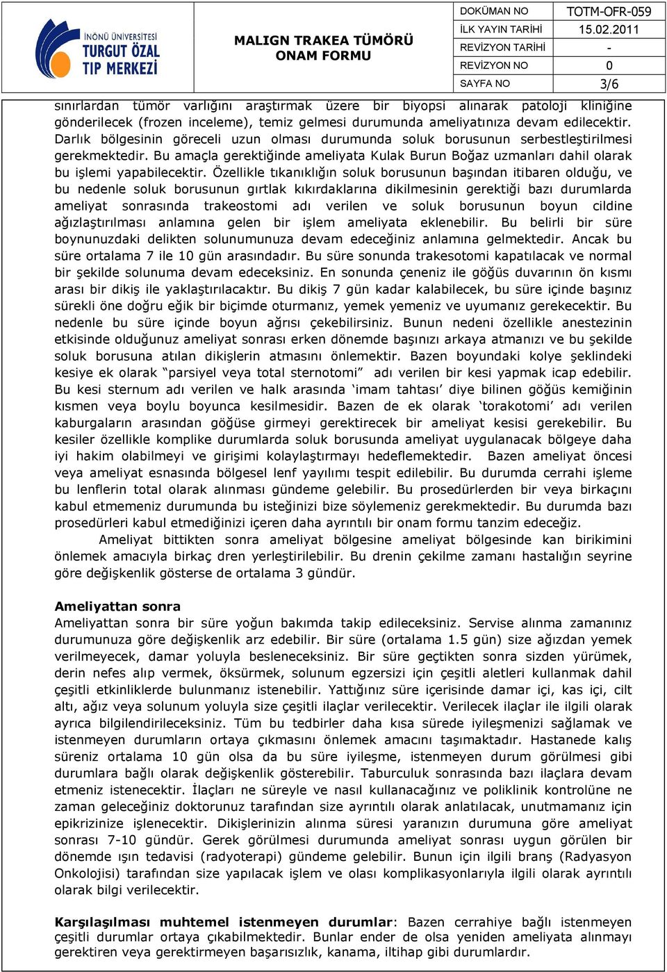 Özellikle tıkanıklığın soluk borusunun başından itibaren olduğu, ve bu nedenle soluk borusunun gırtlak kıkırdaklarına dikilmesinin gerektiği bazı durumlarda ameliyat sonrasında trakeostomi adı