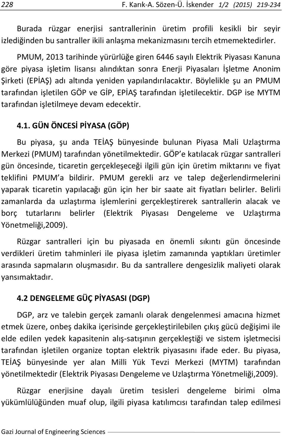 PMUM, 2013 tarihinde yürürlüğe giren 6446 sayılı Elektrik Piyasası Kanuna göre piyasa işletim lisansı alındıktan sonra Enerji Piyasaları İşletme Anonim Şirketi (EPİAŞ) adı altında yeniden