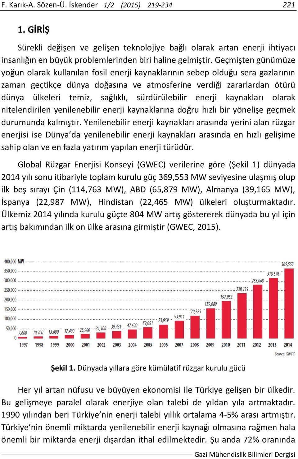 sağlıklı, sürdürülebilir enerji kaynakları olarak nitelendirilen yenilenebilir enerji kaynaklarına doğru hızlı bir yönelişe geçmek durumunda kalmıştır.