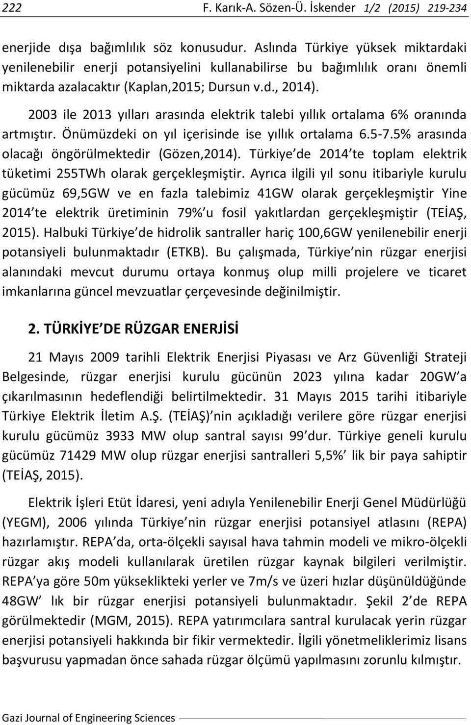 2003 ile 2013 yılları arasında elektrik talebi yıllık ortalama 6% oranında artmıştır. Önümüzdeki on yıl içerisinde ise yıllık ortalama 6.5-7.5% arasında olacağı öngörülmektedir (Gözen,2014).