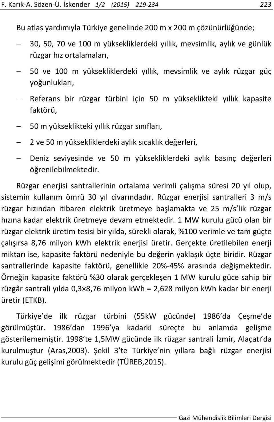 ve 100 m yüksekliklerdeki yıllık, mevsimlik ve aylık rüzgar güç yoğunlukları, Referans bir rüzgar türbini için 50 m yükseklikteki yıllık kapasite faktörü, 50 m yükseklikteki yıllık rüzgar sınıfları,