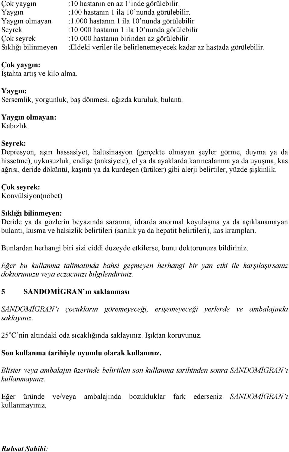 Yaygın: Sersemlik, yorgunluk, baş dönmesi, ağızda kuruluk, bulantı. Yaygın olmayan: Kabızlık.