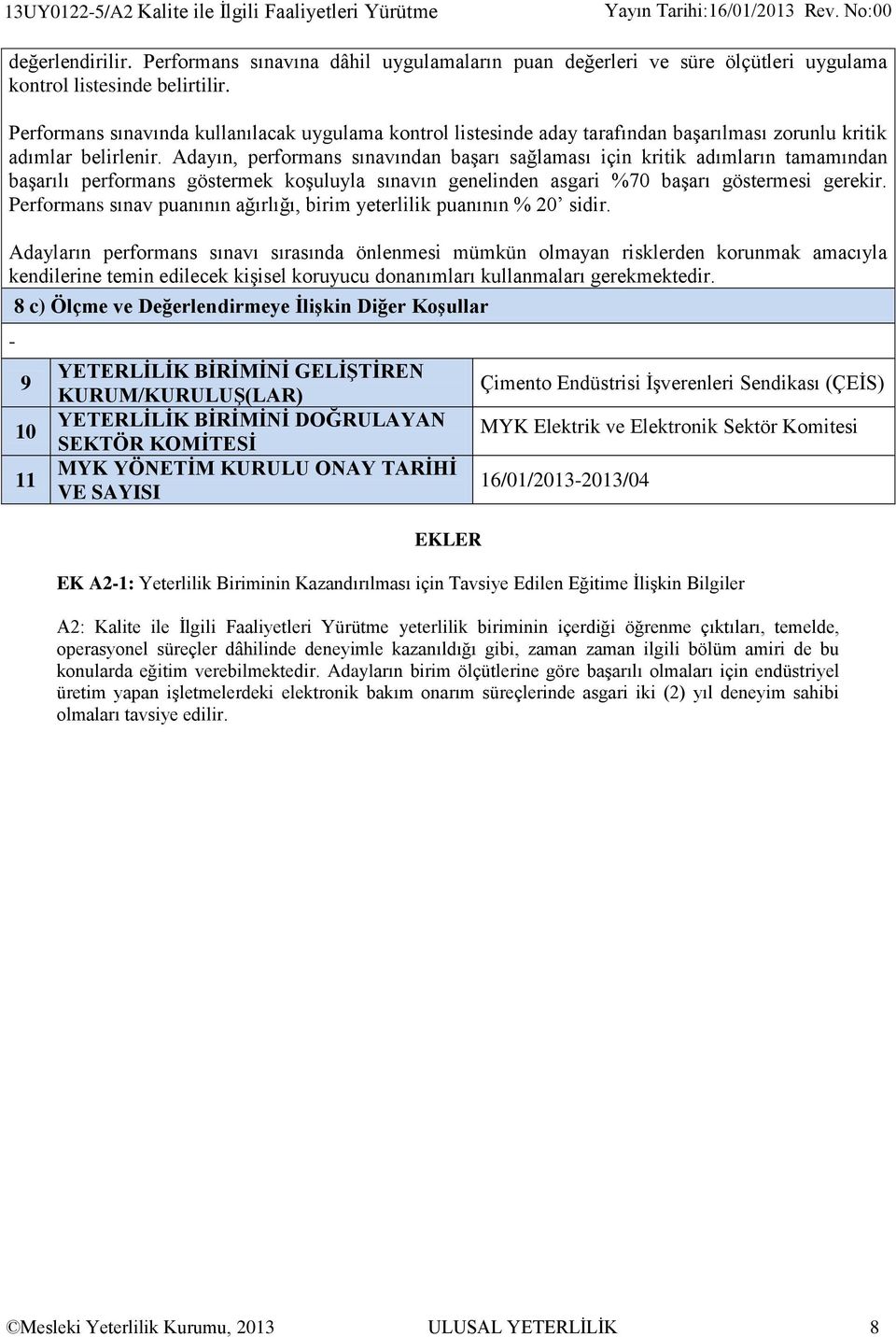 Adayın, performans sınavından başarı sağlaması için kritik adımların tamamından başarılı performans göstermek koşuluyla sınavın genelinden asgari %70 başarı göstermesi gerekir.