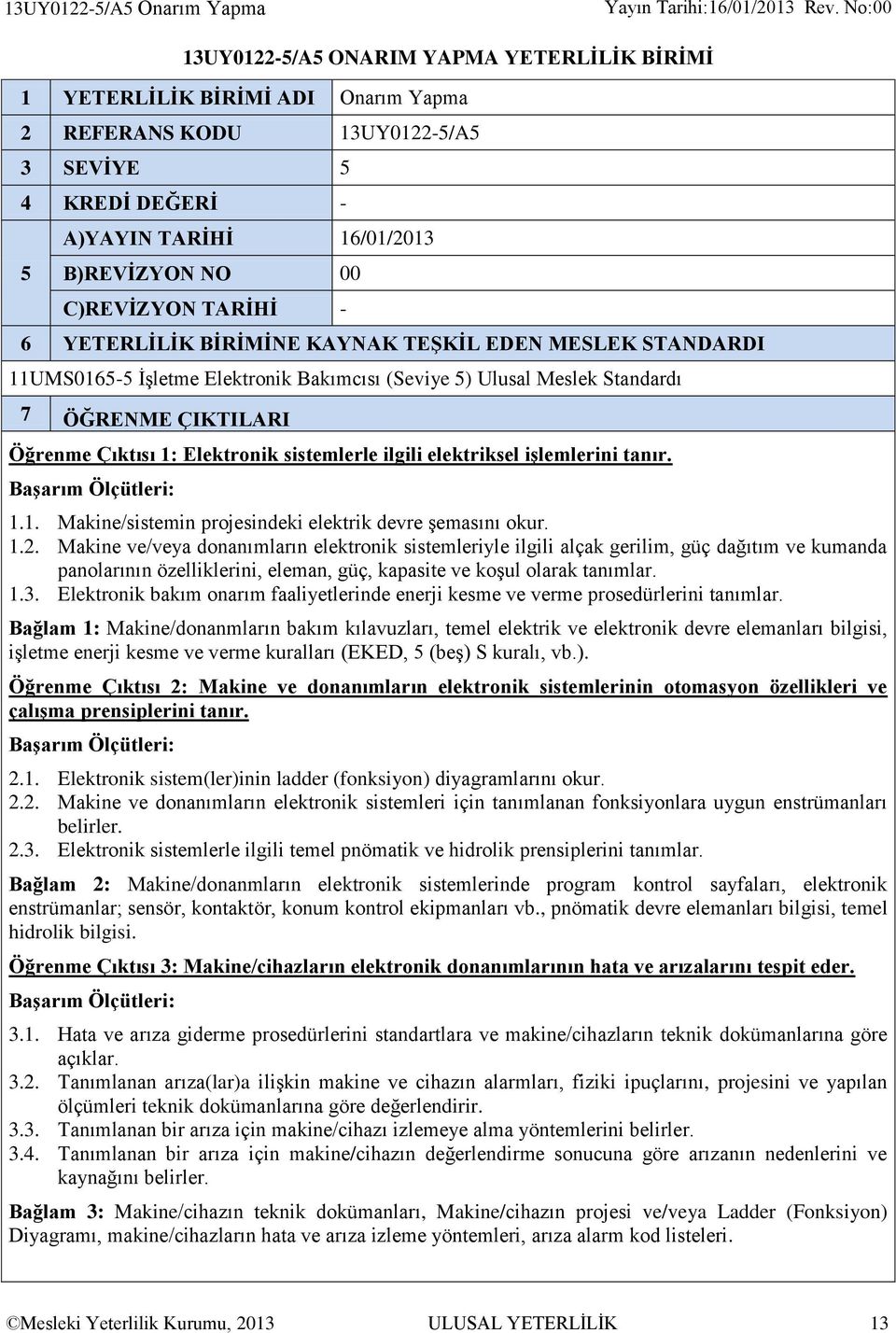 Çıktısı 1: Elektronik sistemlerle ilgili elektriksel işlemlerini tanır. 1.1. Makine/sistemin projesindeki elektrik devre şemasını okur. 1.2.