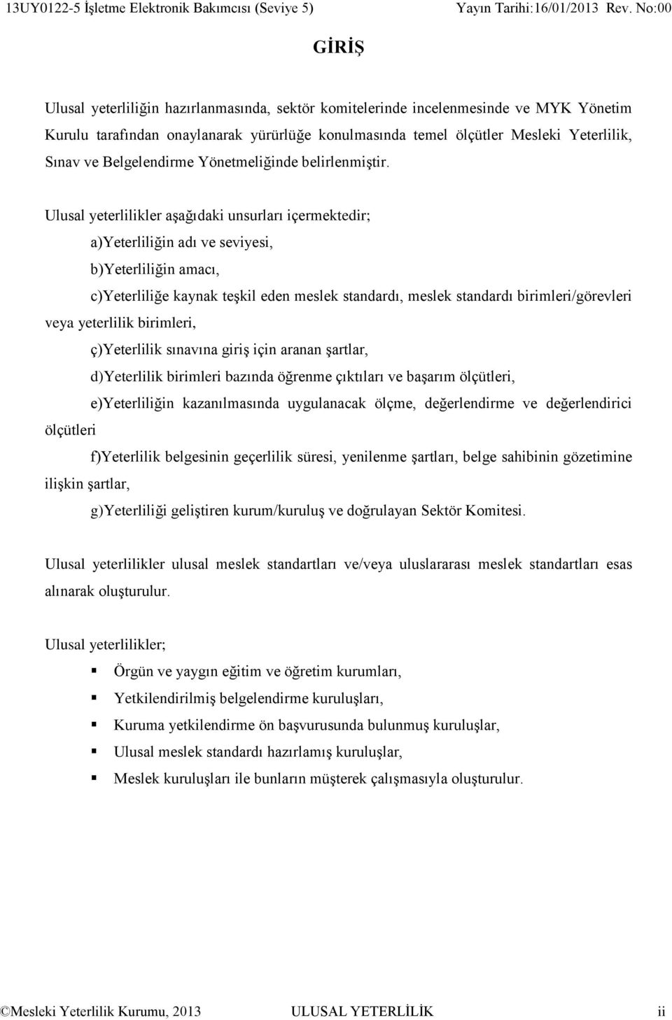 Ulusal yeterlilikler aşağıdaki unsurları içermektedir; a)yeterliliğin adı ve seviyesi, b)yeterliliğin amacı, c)yeterliliğe kaynak teşkil eden meslek standardı, meslek standardı birimleri/görevleri