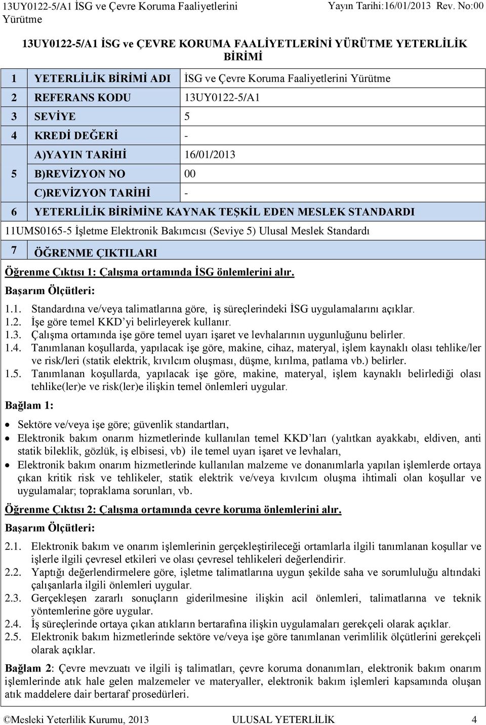 İşletme Elektronik Bakımcısı (Seviye 5) Ulusal Meslek Standardı 7 ÖĞRENME ÇIKTILARI Öğrenme Çıktısı 1: Çalışma ortamında İSG önlemlerini alır. 1.1. Standardına ve/veya talimatlarına göre, iş süreçlerindeki İSG uygulamalarını açıklar.