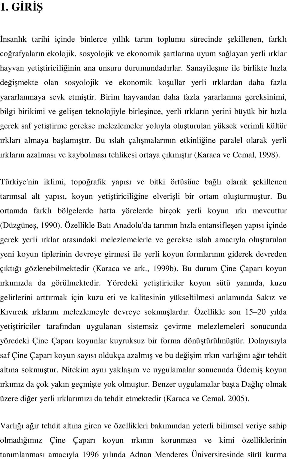 Birim hayvandan daha fazla yararlanma gereksinimi, bilgi birikimi ve gelişen teknolojiyle birleşince, yerli ırkların yerini büyük bir hızla gerek saf yetiştirme gerekse melezlemeler yoluyla