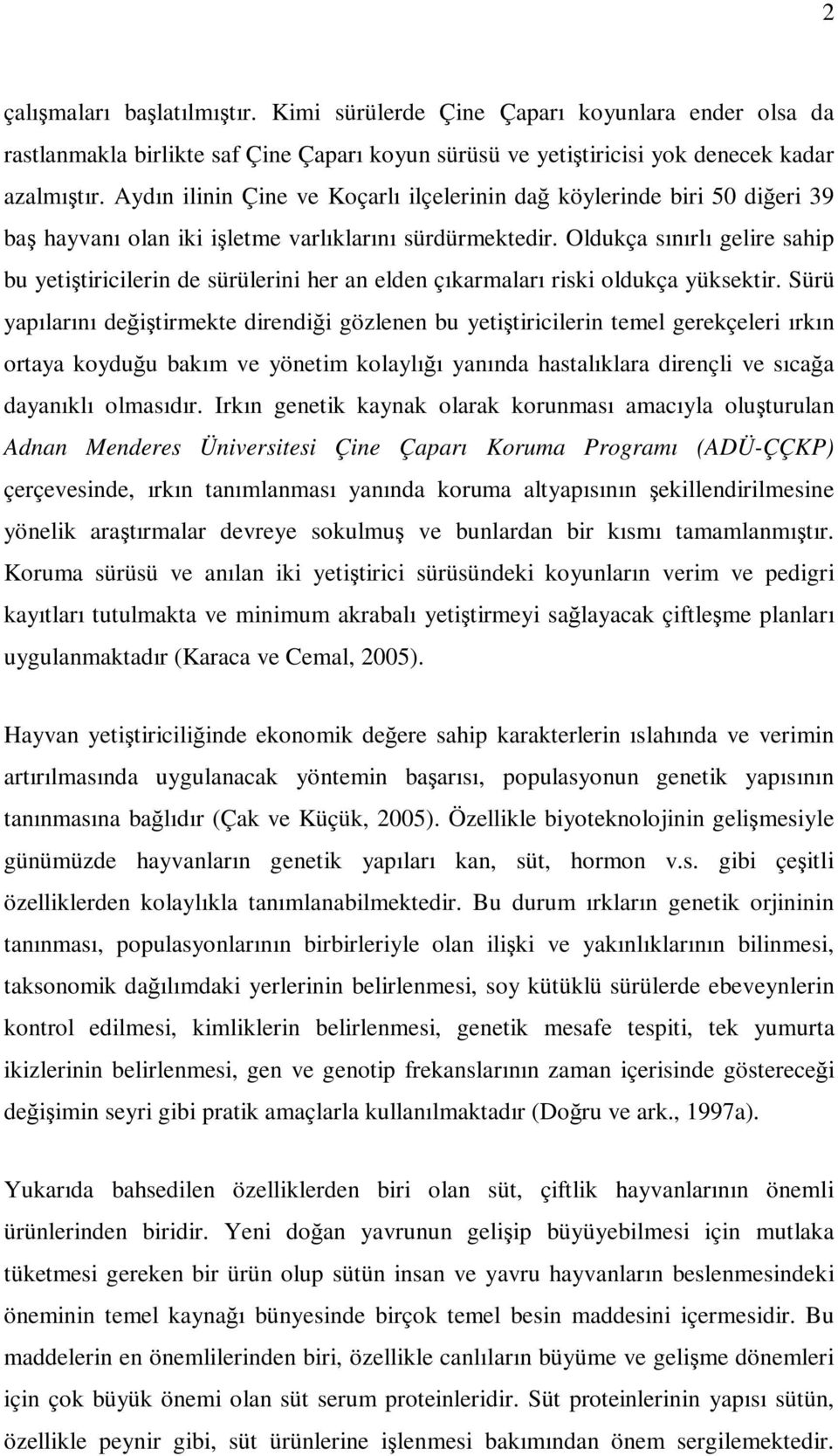 Oldukça sınırlı gelire sahip bu yetiştiricilerin de sürülerini her an elden çıkarmaları riski oldukça yüksektir.