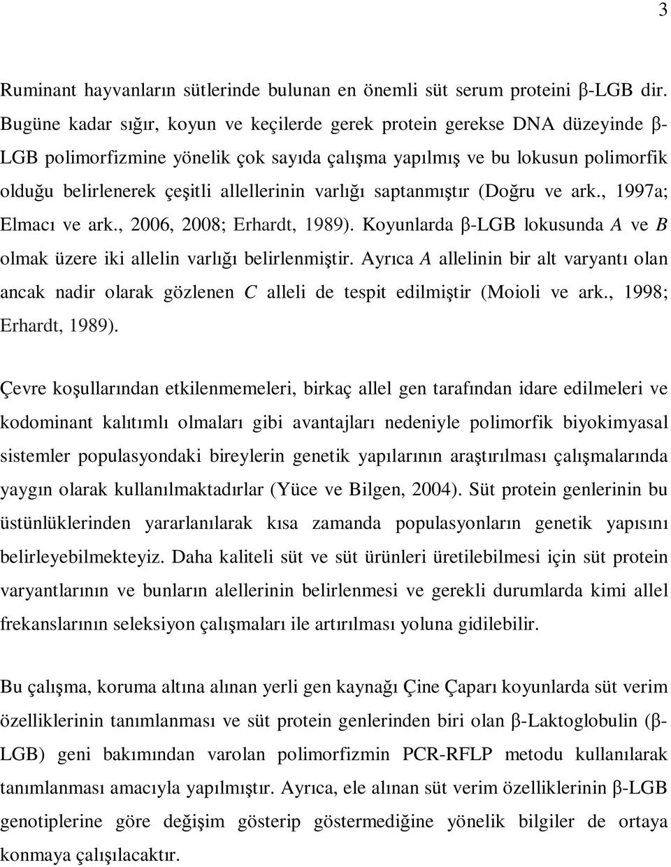 varlığı saptanmıştır (Doğru ve ark., 1997a; Elmacı ve ark., 2006, 2008; Erhardt, 1989). Koyunlarda β-lgb lokusunda A ve B olmak üzere iki allelin varlığı belirlenmiştir.