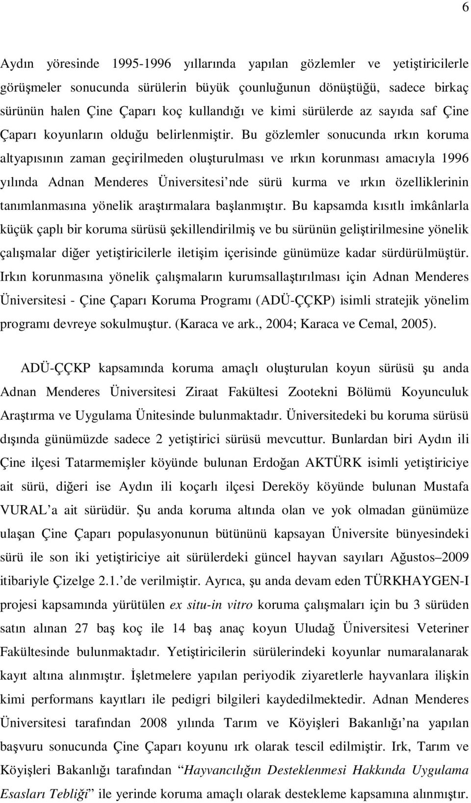 Bu gözlemler sonucunda ırkın koruma altyapısının zaman geçirilmeden oluşturulması ve ırkın korunması amacıyla 1996 yılında Adnan Menderes Üniversitesi nde sürü kurma ve ırkın özelliklerinin