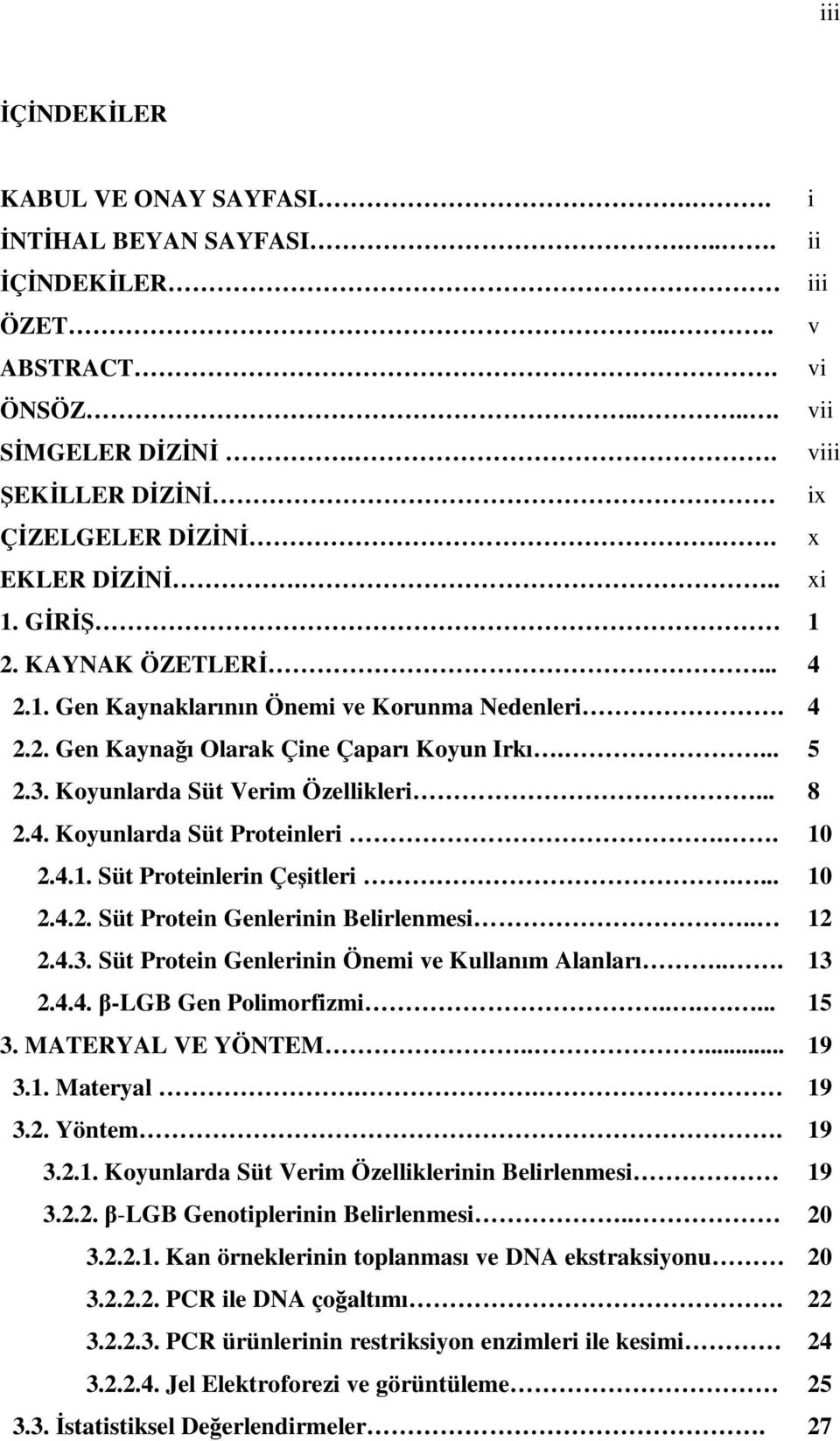 Koyunlarda Süt Verim Özellikleri... 8 2.4. Koyunlarda Süt Proteinleri.. 10 2.4.1. Süt Proteinlerin Çeşitleri.... 10 2.4.2. Süt Protein Genlerinin Belirlenmesi.. 12 2.4.3.