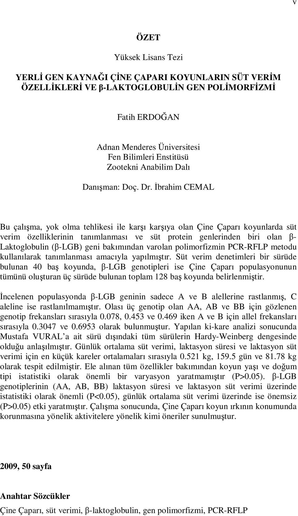 Đbrahim CEMAL Bu çalışma, yok olma tehlikesi ile karşı karşıya olan Çine Çaparı koyunlarda süt verim özelliklerinin tanımlanması ve süt protein genlerinden biri olan β- Laktoglobulin (β-lgb) geni