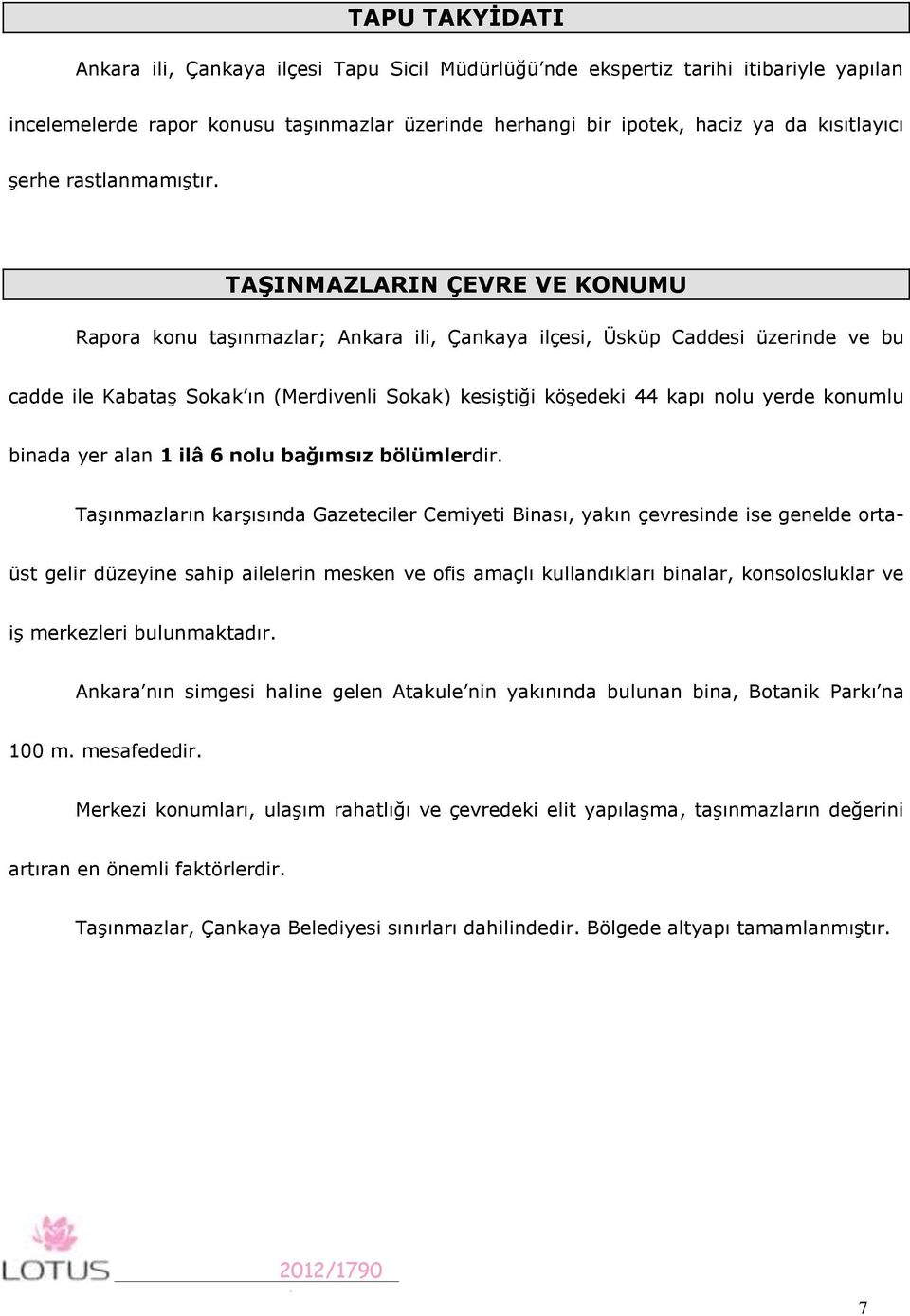 TAŞINMAZLARIN ÇEVRE VE KONUMU Rapora konu taşınmazlar; Ankara ili, Çankaya ilçesi, Üsküp Caddesi üzerinde ve bu cadde ile Kabataş Sokak ın (Merdivenli Sokak) kesiştiği köşedeki 44 kapı nolu yerde