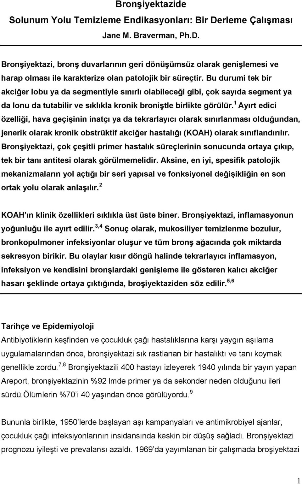 1 Ayırt edici özelliği, hava geçişinin inatçı ya da tekrarlayıcı olarak sınırlanması olduğundan, jenerik olarak kronik obstrüktif akciğer hastalığı (KOAH) olarak sınıflandırılır.