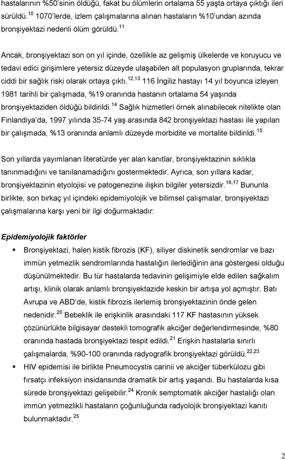 11 Ancak, bronşiyektazi son on yıl içinde, özellikle az gelişmiş ülkelerde ve koruyucu ve tedavi edici girişimlere yetersiz düzeyde ulaşabilen alt populasyon gruplarında, tekrar ciddi bir sağlık