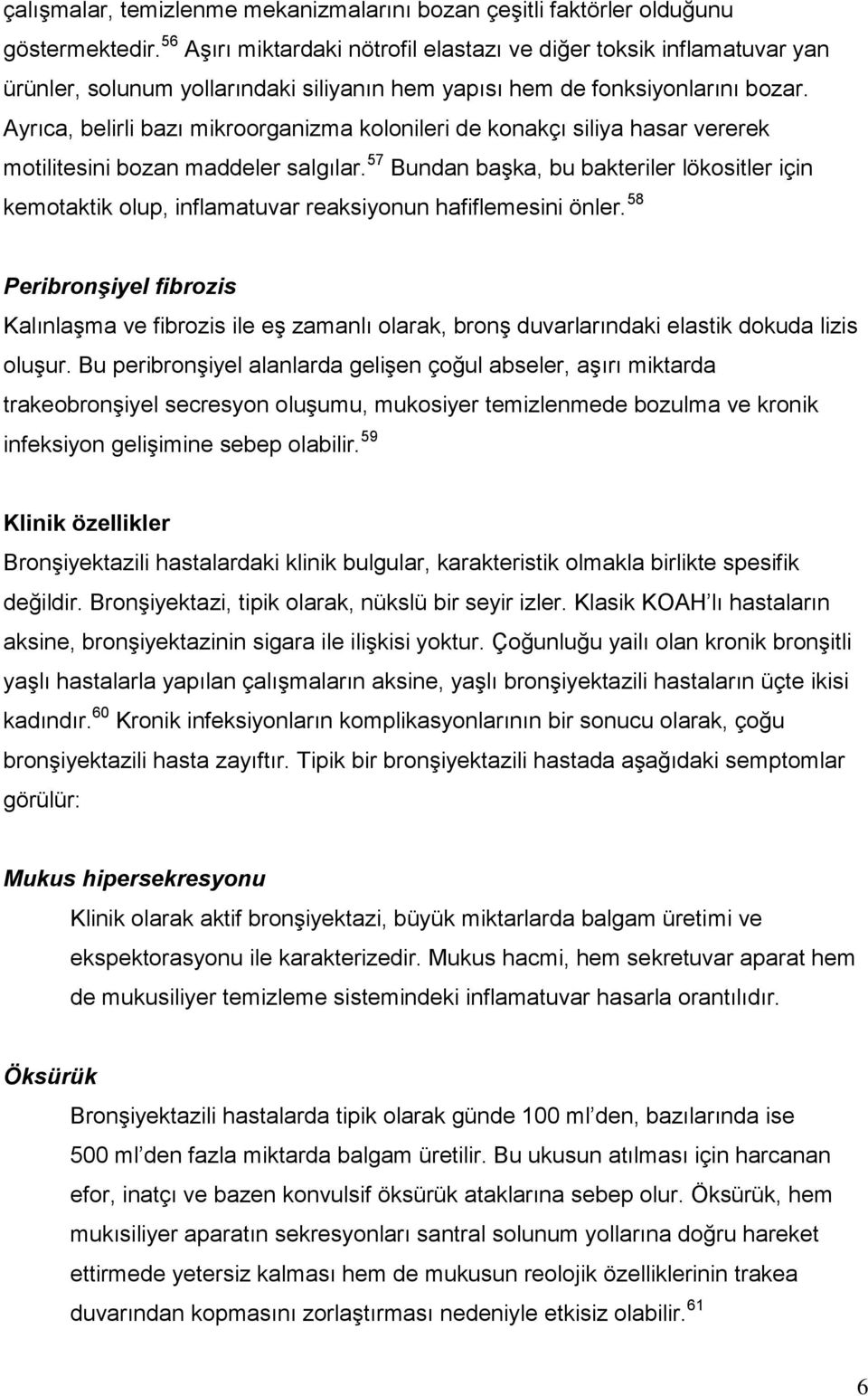 Ayrıca, belirli bazı mikroorganizma kolonileri de konakçı siliya hasar vererek motilitesini bozan maddeler salgılar.