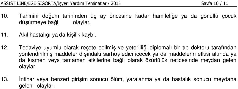 Tedaviye uyumlu olarak reçete edilmiş ve yeterliliği diplomalı bir tıp doktoru tarafından yönlendirilmiş maddeler dışındaki sarhoş edici içecek ya