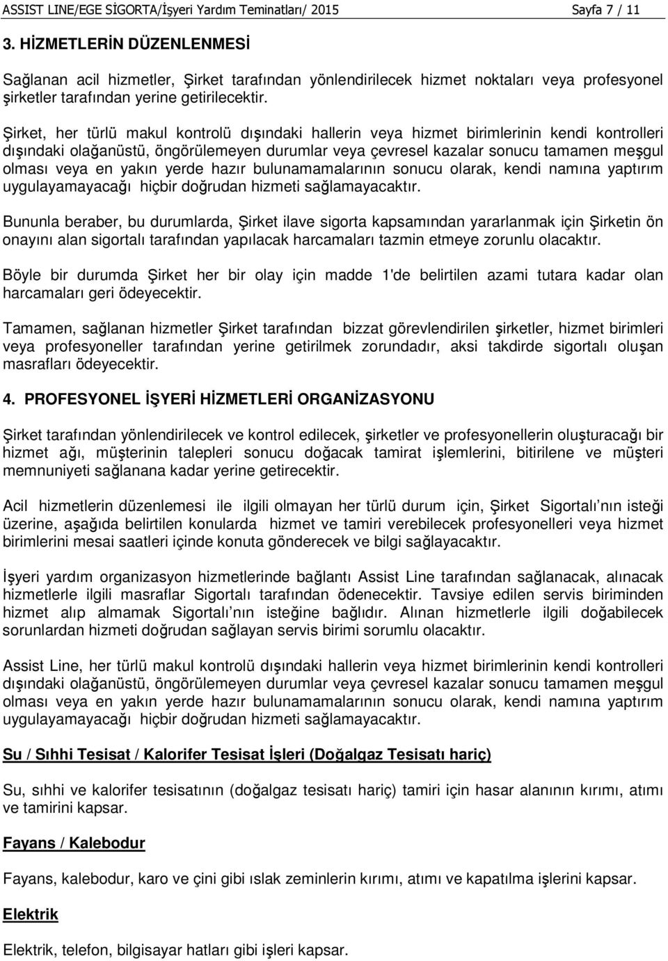 Şirket, her türlü makul kontrolü dışındaki hallerin veya hizmet birimlerinin kendi kontrolleri dışındaki olağanüstü, öngörülemeyen durumlar veya çevresel kazalar sonucu tamamen meşgul olması veya en