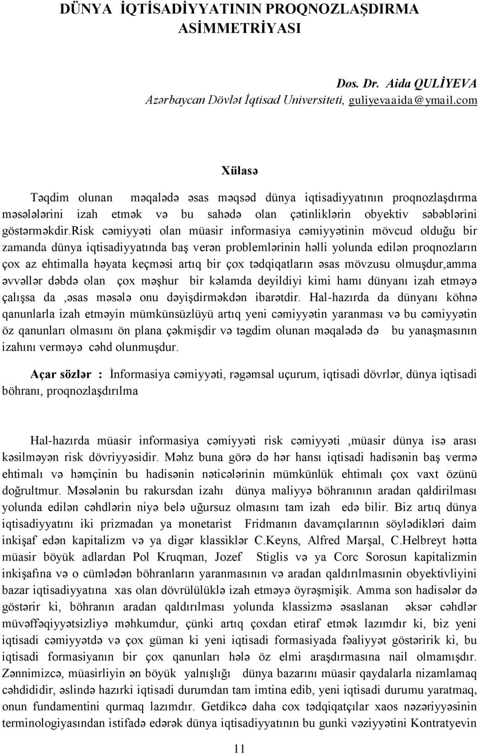 risk cəmiyyəti olan müasir informasiya cəmiyyətinin mövcud olduğu bir zamanda dünya iqtisadiyyatında baş verən problemlərinin həlli yolunda edilən proqnozların çox az ehtimalla həyata keçməsi artıq